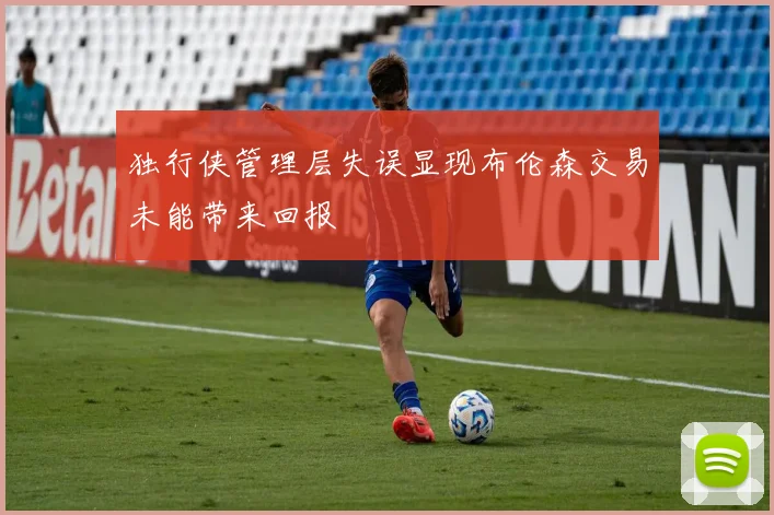 独行侠管理层失误显现布伦森交易未能带来回报